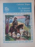Pe Drumuri de Munte - Calistrat Hogas, Ed. Ion Creanga 1986, Biblioteca Scolarului, Romana, 254 pagini