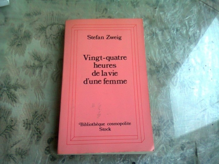 VINGT-QUATRE HEURES DE LA VIE D&#039;UNE FEMME - STEFAN ZWEIG (CARTE IN LIMBA FRANCEZA)