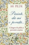 101 pilde. Parinte da-mi o povata. Culegere de pilde si povestiri crestine - Editura Supergraph