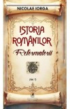 Istoria romanilor Vol.7: Reformatorii - Nicolae Iorga