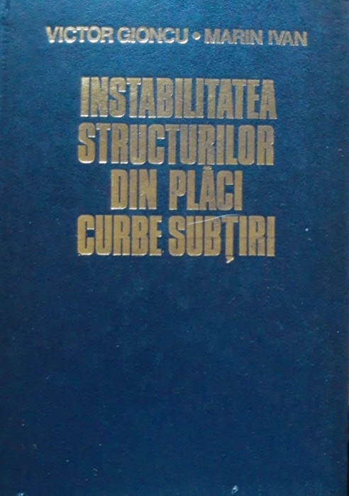 Instabilitatea structurilor din placi curbe subtiri - Victor Gioncu, Marin Ivan