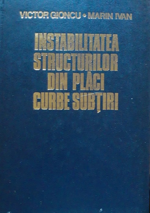 Instabilitatea structurilor din plăci curbe șubtiri - Victor Gioncu, Marin Ivan