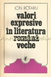 Cumpara ieftin Valori Expresive In Literatura Romana Veche I - Ion Rotaru - Tiraj: 4615 Exp.