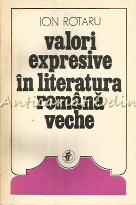 Valori Expresive In Literatura Romana Veche I - Ion Rotaru - Tiraj: 4615 Exp. foto