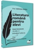 Literatura romana pentru elevi. Eseuri structurate. Volumul III. Dramaturgia. Editie revazuta si completata
