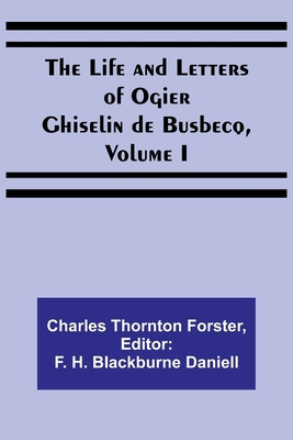 The Life and Letters of Ogier Ghiselin de Busbecq, Volume I foto