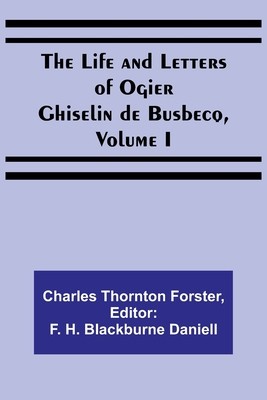 The Life and Letters of Ogier Ghiselin de Busbecq, Volume I foto