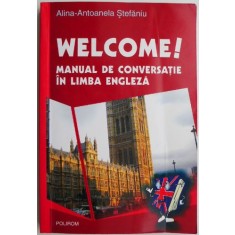 Welcome! Manual de conversatie in limba engleza &ndash; Alina-Antoanela Stefaniu