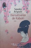 Dansatoarea de Kabuki - Sawako Ariyoshi, Humanitas, 2008, Raftul Denisei, Roman, Beletristica, 595 pagini