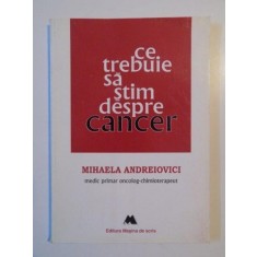CE TREBUIE SA STIM DESPRE CANCER de MIHAELA ANDREIOVICI 1998