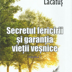 AS - PR. ADRIAN N. LACATUS - SECRETUL FERICIRII SI GARANTIA VIETII VESNICE VOL.I