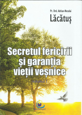 AS - PR. ADRIAN N. LACATUS - SECRETUL FERICIRII SI GARANTIA VIETII VESNICE VOL.I foto