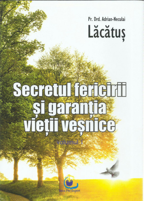 AS - PR. ADRIAN N. LACATUS - SECRETUL FERICIRII SI GARANTIA VIETII VESNICE VOL.I