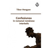 Confesiunea &Icirc;n Romanul Rom&acirc;nesc Interbelic - Tibor Hergyan NOUA