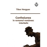 Confesiunea &Icirc;n Romanul Rom&acirc;nesc Interbelic - Tibor Hergyan, Tracus Arte, Studii Literare, Romanul Interbelic