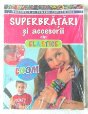 SUPERBRATARI SI ACCESORII din ELASTICE, 2015. Carte noua, in tipla