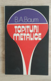 Topituri metalice. Probleme și ipoteze - B. A. Baum