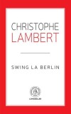 Swing la Berlin - Christophe Lambert - Editura Școala Ardeleană