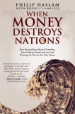 When Money Destroys Nations How Hyperinflation Ruined Zimbabwe, How Ordinary People Survived, and Warnings for Nations that Print Money