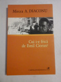 Cui i-e frica de Emil Cioran? Cioran strainul - Mircea A. DIACONU (dedicatie si autograf)