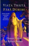 Viata traita fara durere - Doreen Virtue, Robert Reeves