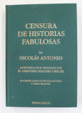 CENSURA DE HISTORIAS FABULOSAS , OBRA POSTHUMA DE DON NICOLAS ANTONIO , CAVALLERO DE LA ORDEN DE SAN TIAGO , 1742 , EDITIE ANASTATICA APARUTA IN 1999