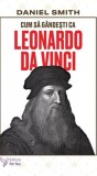 Cum sa gandesti ca Leonardo da Vinci - Daniel Smith - ForYou