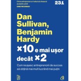 ?10 e mai usor decat ?2. Cum reusesc antreprenorii de succes sa obtina mai mult lucrand mai putin, Dan Sullivan, Benjamin Hardy, Curtea Veche Publishing