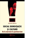 Social democratie si cultura. De la marxism la postmarxism - Alexandru Mamina