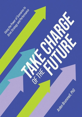 Take Charge of the Future: Using the Power of Scenarios to Drive Strategy and Performance foto