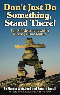 Don&#039;t Just Do Something, Stand There!: Ten Principles for Leading Meetings That Matter