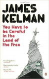 You Have to Be Careful in the Land of the Free - James Kelman