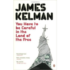 You Have to Be Careful in the Land of the Free - James Kelman