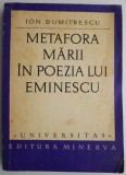 Metafora Marii in Poezia lui Eminescu - Ion Dumitrescu - Carte Beletristica