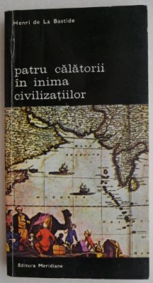 Patru calatorii in inima civilizatiilor - Henri de La Bastide foto