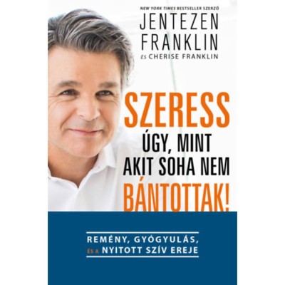 Szeress &amp;uacute;gy, mint akit soha nem b&amp;aacute;ntottak! - Rem&amp;eacute;ny, gy&amp;oacute;gyul&amp;aacute;s &amp;eacute;s a nyitott sz&amp;iacute;v ereje - Jentezen Franklin foto