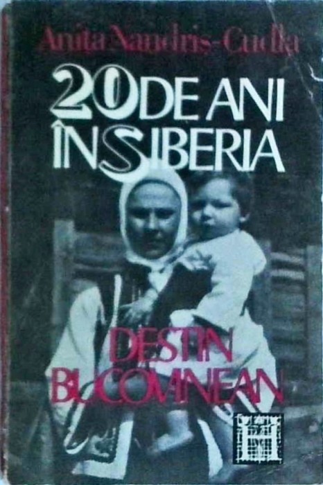 Anita Nandris Cudla - 20 de ani in Siberia. Destin bucovinean
