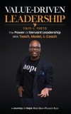 Value Driven Leadership: The Power of Servant Leadership With Teach, Model, &amp;amp; Coach