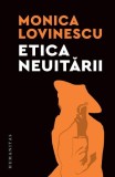 Etica neuitarii Monica Lovinescu Carti Non-fictiune brosata Humanitas