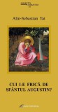 Cui i-e frica de Sfantul Augustin? - Alin-Sebastian Tat