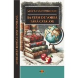 Sa stam de vorba fara catalog - Mircea Santimbreanu