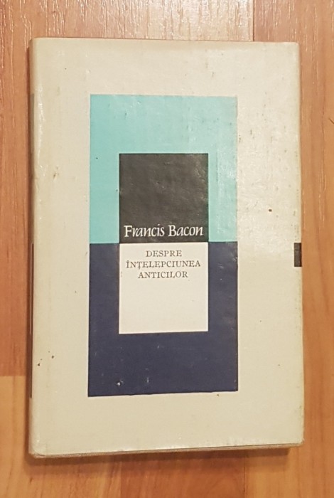 Despre intelepciunea anticilor de Francis Bacon. Clasicii Filosofiei Universale