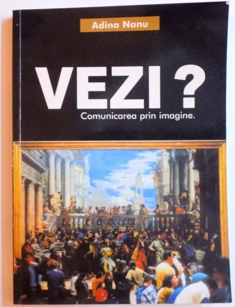 VEZI ? COMUNICAREA PRIN IMAGINE de ADINA NANU , 2002 * CONTINE DEDICATIA AUTOAREI * MICI DEFECTE