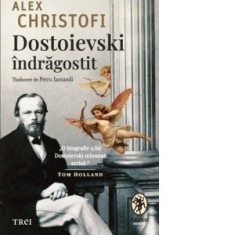 Dostoievski indragostit. O biografie intima - Alex Christofi