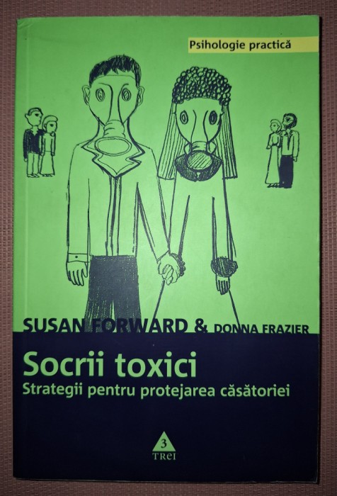 S. FORWARD, D. FRAZIER - SOCRII TOXICI * STRATEGII PENTRU PROTEJAREA CĂSĂTORIEI