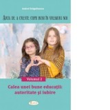 Arta de a creste copii buni in vremuri noi. Volumul 2: Calea unei bune educatii - autoritate si iubire - Andrei Dragulinescu