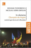 In cautarea Glontului de Argint. Marketingul electoral in Romania - Bogdan Teodorescu, Nicolae-Sorin Dragan