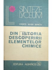 Axente Sever Banciu - Din istoria descoperirii elementelor chimice (Editia: 1981) foto