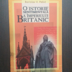 O ISTORIE SENTIMENTALA A IMPERIULUI BRITANIC - BORISLAV V. PEKIC