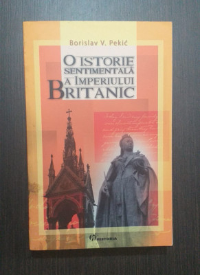 O ISTORIE SENTIMENTALA A IMPERIULUI BRITANIC - BORISLAV V. PEKIC foto